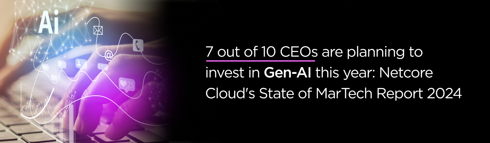7 out of 10 CEOs are planning to invest in Gen-AI this year: Netcore Cloud's State of MarTech Report 2024
